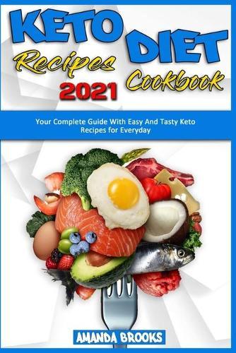 Keto Diet Recipes Cookbook 2021: Your Complete Guide With Easy And Tasty Keto Recipes for Everyday