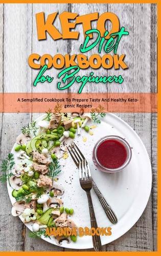 Keto Diet Cookbook for Beginners: A Semplified Cookbook To Prepare Tasty And Healthy Ketogenic Recipes