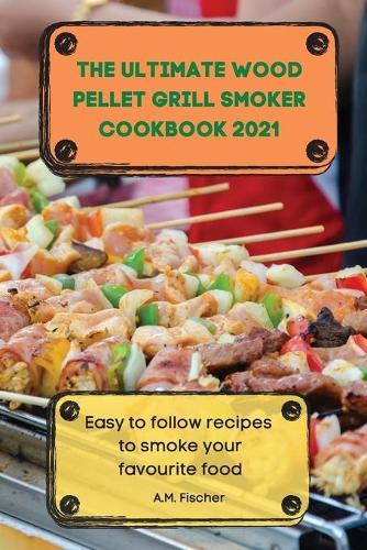 The Ultimate Wood Pellet Grill Smoker Cookbook 2021