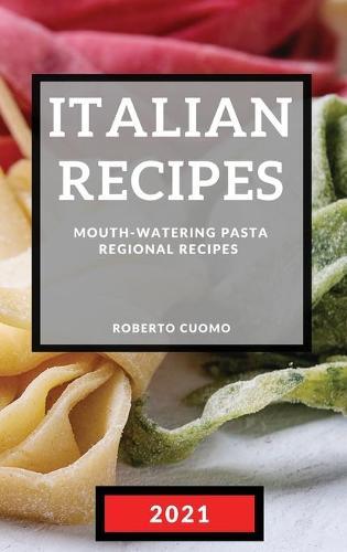 Italian Recipes 2021: Mouth-Watering Pasta Regional Recipes