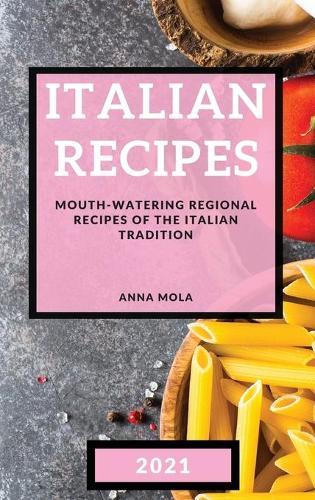 Italian Recipes 2021: Mouth-Watering Regional Recipes of the Italian Tradition