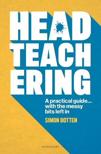 Headteachering: A practical guide...with the messy bits left in