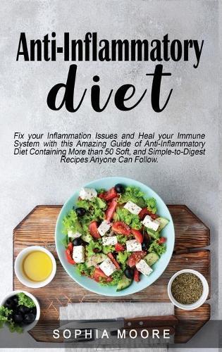 Anti inflammatory diet: Fix your Inflammation Issues and Heal your Immune System with this Amazing Guide of Anti-Inflammatory Diet Containing More than 50 Soft, and Simple-to-Digest Recipes Anyone Can Follow.