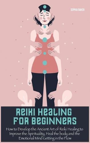 Curacion Reiki Para Principiantes: Como desarrollar el antiguo arte de la curacion de Reiki para mejorar la espiritualidad, curar el cuerpo y la mente emocional