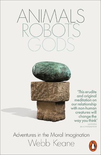 Animals, Robots, Gods: Adventures in the Moral Imagination