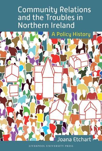 Community Relations and the Troubles in Northern Ireland: A Policy History