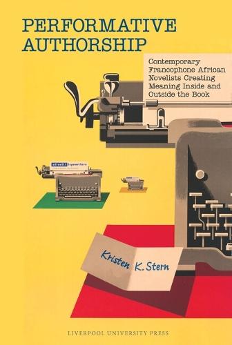 Performative Authorship: Contemporary Francophone African Novelists Creating Meaning Inside and Outside the Book
