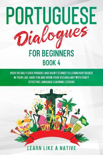 Portuguese Dialogues for Beginners Book 2: Over 100 Daily Used Phrases & Short Stories to Learn Portuguese in Your Car. Have Fun and Grow Your Vocabulary with Crazy Effective Language Learning Lessons