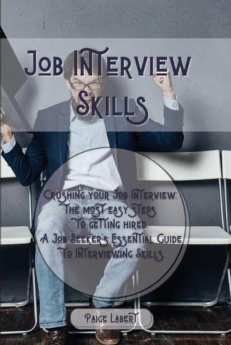 Job Interview Skills: Crushing your Job Interview: the most easy steps to getting hired. A Job Seeker's Essential Guide to Interviewing Skills.