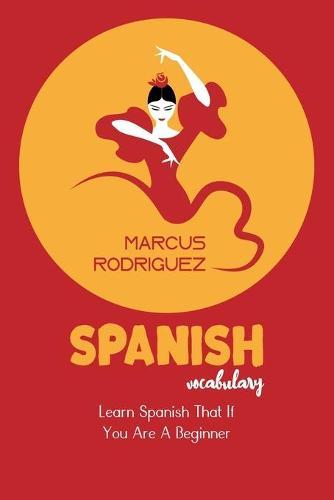 Spanish Vocabulary: Learn Spanish That If You Are A Beginner