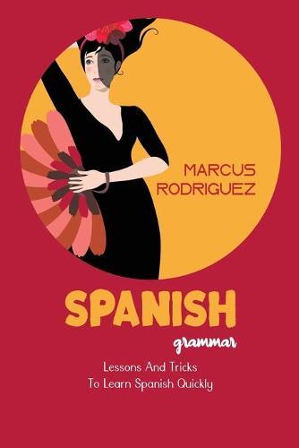 Spanish Grammar: Lessons And Tricks To Learn Spanish Quickly