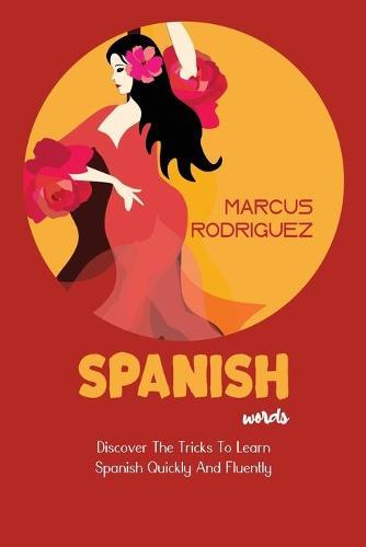 Spanish Words: Discover The Tricks To Learn Spanish Quickly And Fluently