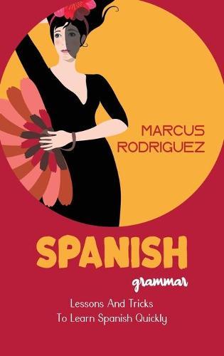 Spanish Grammar: Lessons And Tricks To Learn Spanish Quickly