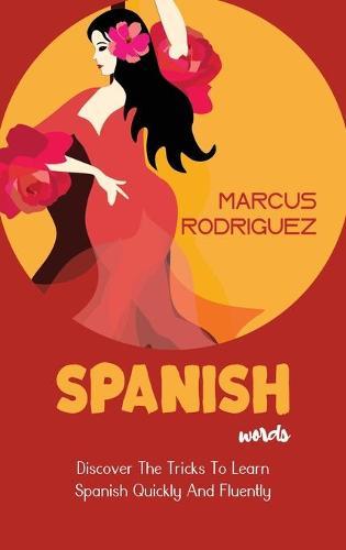 Spanish Words: Discover The Tricks To Learn Spanish Quickly And Fluently