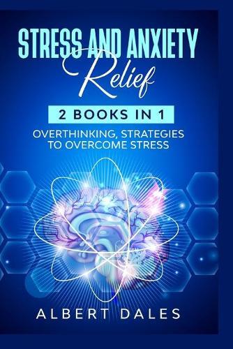Stress and Anxiety Relief: 2 Books in 1: Overthinking, Strategies to Overcome Stress