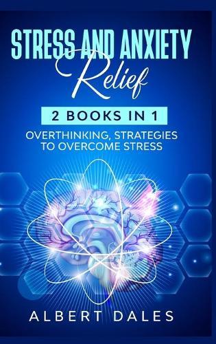 Stress and Anxiety Relief: 2 Books in 1: Overthinking, Strategies to Overcome Stress