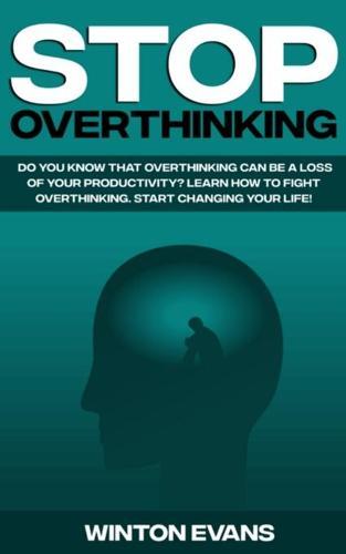 Stop Overthinking: Do you know that overthinking can be a loss of your productivity? Learn how to fight overthinking. Start changing your life!
