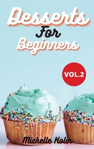 Dessert Recipes For Beginners: How to become a pastry chef for beginners, Vol.2