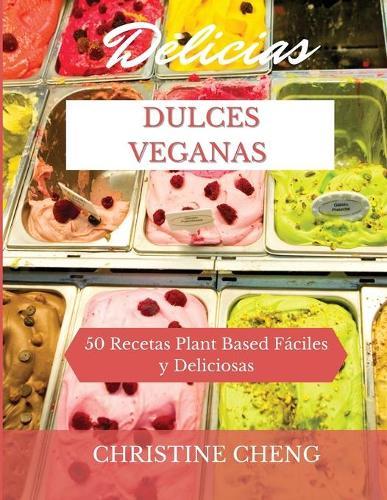 Delicias Dulces Veganas: 50 Recetas Plant Based Faciles y Deliciosas. Vegan recipes dessert (Spanish version)