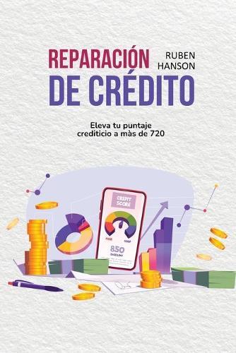 Reparacion de Credito: Eleva Tu Puntaje Crediticio A Mas De 720 (Credit Repair)