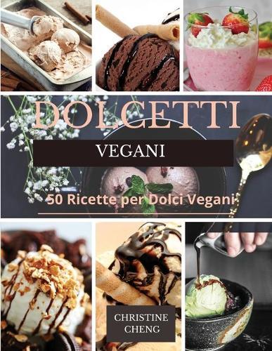 Dolcetti Vegani: 50 Ricette per Dolci Vegani. Vegan recipes dessert (Italian version)