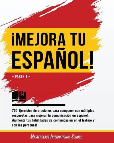 !Mejora tu espanol!: Parte 1 - 700 Ejercicios de oraciones para componer con multiples respuestas para mejorar tu comunicacion en espanol. !Aumenta tus habilidades de comunicacion en el trabajo y con las personas! (Spanish Edition)