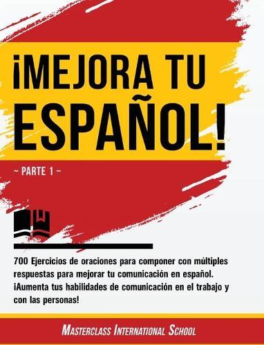 !Mejora tu espanol!: Parte 1 - 700 Ejercicios de oraciones para componer con multiples respuestas para mejorar tu comunicacion en espanol. !Aumenta tus habilidades de comunicacion en el trabajo y con las personas! (Spanish Edition)