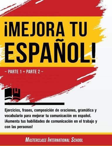!Mejora tu espanol!: Parte 1 + Parte 2 - Ejercicios, frases, composicion de oraciones, gramatica y vocabulario para mejorar tu comunicacion en espanol. !Aumenta tus habilidades de comunicacion en el trabajo y con las personas!