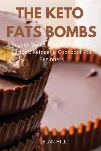 The Keto Fats Bombs: A Year Of Sweet & Savory Fat Bombs Recipes: Ketogenic Cookbook For Beginners
