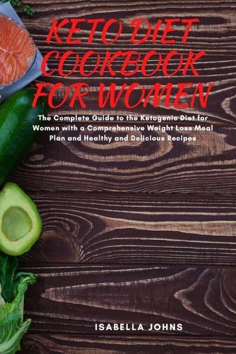 Keto Diet Cookbook for Women: The Complete Guide to Ketogenic Diet for Women with comprehensive Weight Loss Meal Plan and Healthy and Delicious Recipes