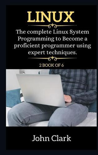 Linux Series: The Complete Linux System Programming to Become a proficient programmer using expert techniques.