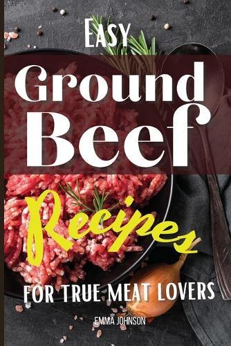Easy Ground Beef Recipes for True Meat Lovers