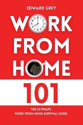 Work from Home 101: The Ultimate Work From Home Survival Guide