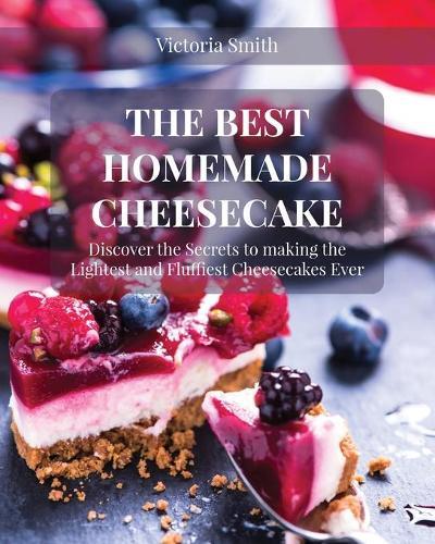 The Best Homemade Cheesecake: Discover the Secrets to Making the Lightest and Fluffiest Cheesecakes Ever