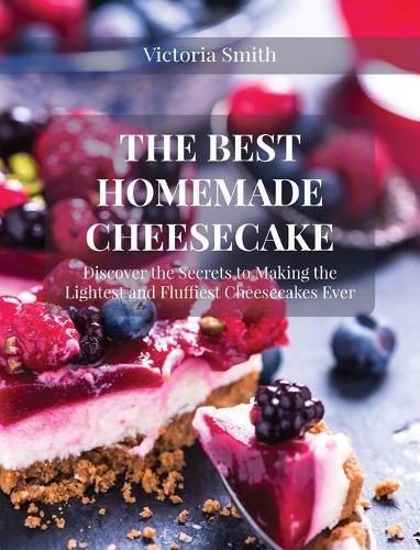 The Best Homemade Cheesecake: Discover the Secrets to Making the Lightest and Fluffiest Cheesecakes Ever