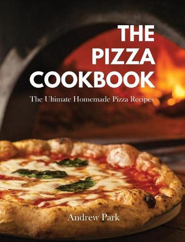 The Pizza Cookbook: The Ultimate Homemade Pizza Recipes