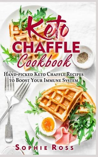 Keto Chaffle Cookbook: Hand-picked Keto Chaffle Recipes to Boost Your Immune System