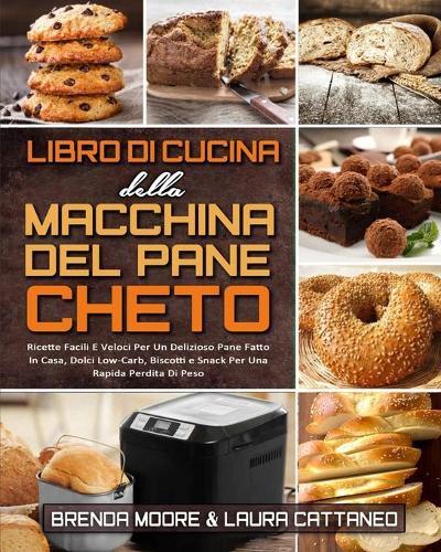 Libro di Cucina della Macchina Del Pane Cheto: Ricette Facili E Veloci Per Un Delizioso Pane Fatto In Casa, Dolci Low-Carb, Biscotti e Snack Per Una Rapida Perdita Di Peso (Keto Bread Machine Cookbook) (Italian version)