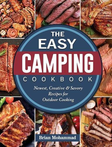 The Easy Camping Cookbook: Newest, Creative & Savory Recipes for Outdoor Cooking