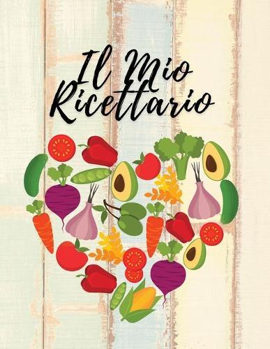 Il Mio Ricettario: Raccogli le Ricette che ami nel tuo libro di cucina personalizzato, 100 pagine compilabili con sommario iniziale