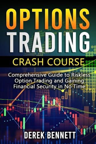 Option Trading Crash Course: Comprehensive Guide to Riskless Option Trading and Gaining Financial Security in No Time