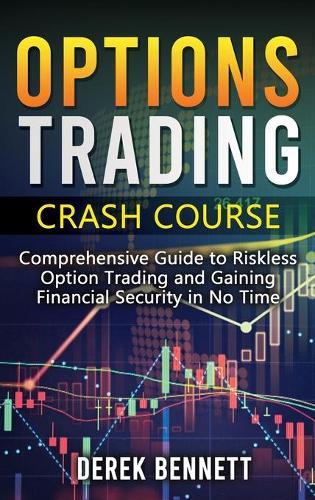 Option Trading Crash Course: Comprehensive Guide to Riskless Option Trading and Gaining Financial Security in No Time