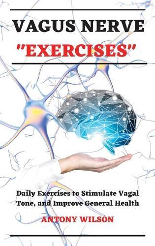Vagus Nerve Exercises: Daily Exercises to Stimulate Vagal Tone and Improve General Health