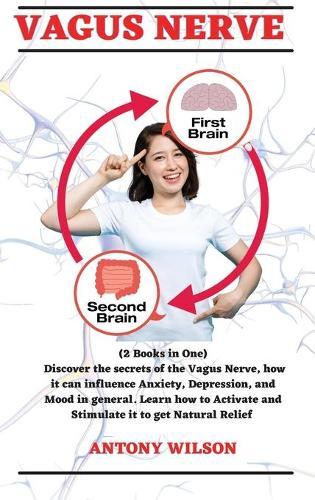 Vagus Nerve: (2 Books in One) Discover the Secrets of the Vagus Nerve, How It Can Influence Anxiety, Depression, and Mood in General. Learn How to Activate and Stimulate It to Get Natural Relief