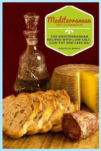 Mediterranean Diet Cookbook: Top Mediterranean Recipes with Low Salt, Low Fat and Less Oil