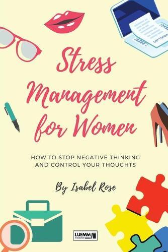Stress Management for Women: How to Stop Negative Thinking and Control Your Thoughts