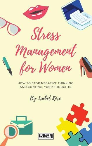 Stress Management for Women: How to Stop Negative Thinking and Control Your Thoughts