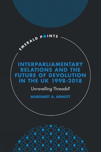 Interparliamentary Relations and the Future of Devolution in the UK 1998-2018: Unravelling Threads?