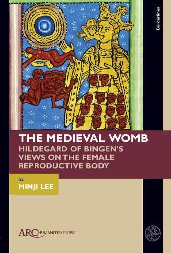 The Medieval Womb: Hildegard of Bingen’s Views on the Female Reproductive Body