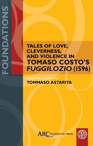 Tales of Love, Cleverness, and Violence in Tomaso Costo’s ""Fuggilozio"" (1596): Translated into English